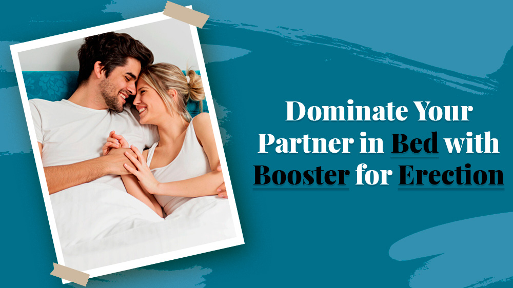 Dominate Your Partner in bed with booster for erection